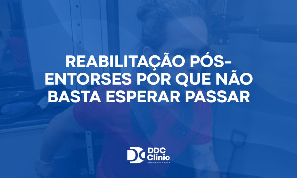 Reabilitação pós-entorses por que não basta esperar passar
