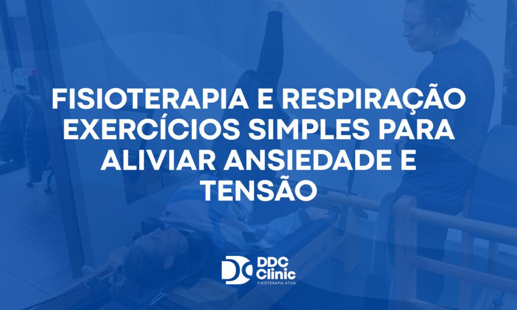 Fisioterapia e respiração exercícios simples para aliviar ansiedade e tensão