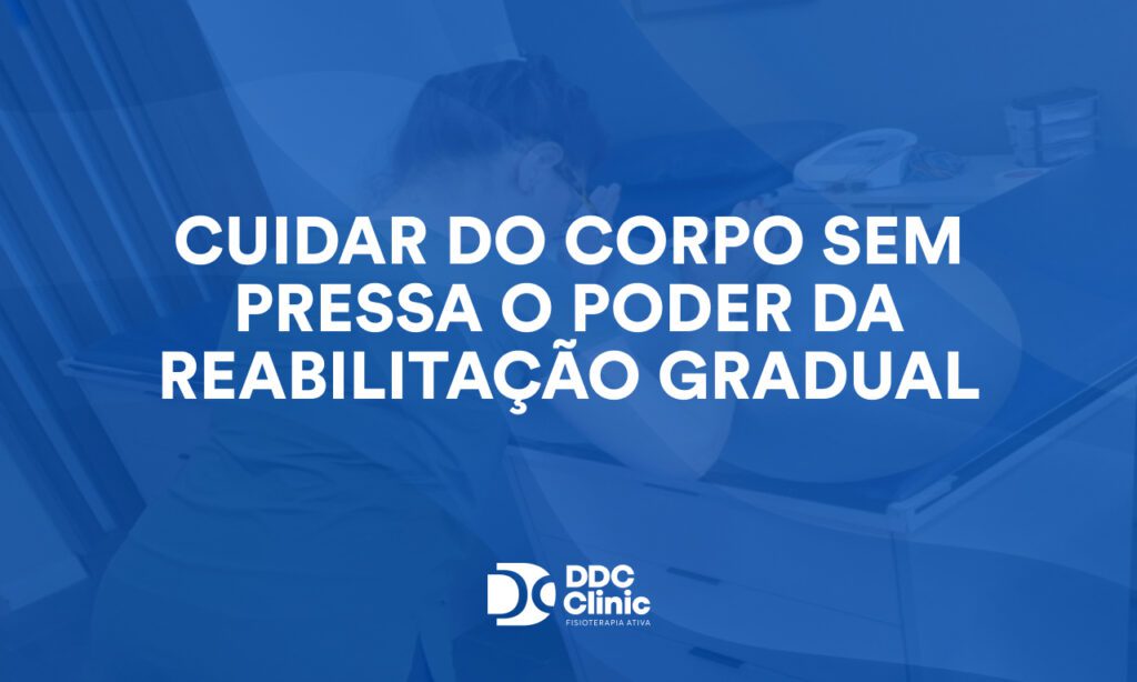 Cuidar do corpo sem pressa: o poder da reabilitação gradual