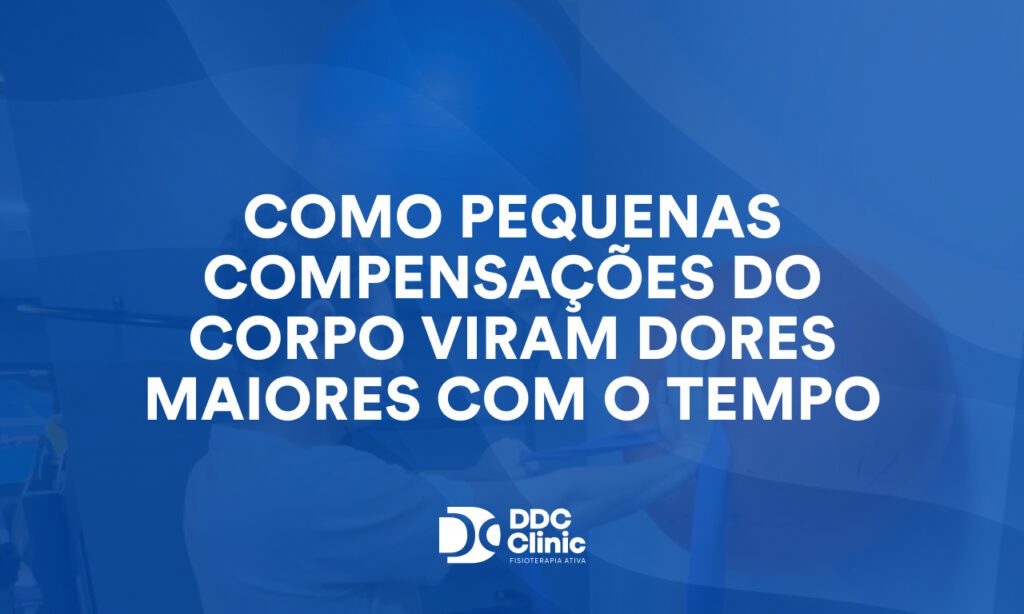 Como pequenas compensações do corpo viram dores maiores com o tempo