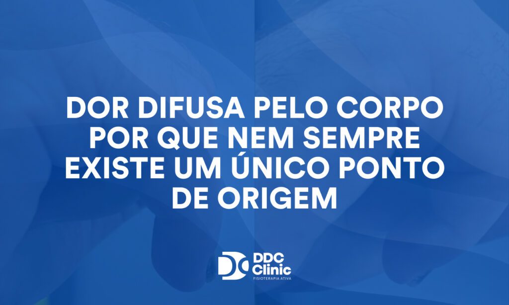 Dor difusa pelo corpo por que nem sempre existe um único ponto de origem