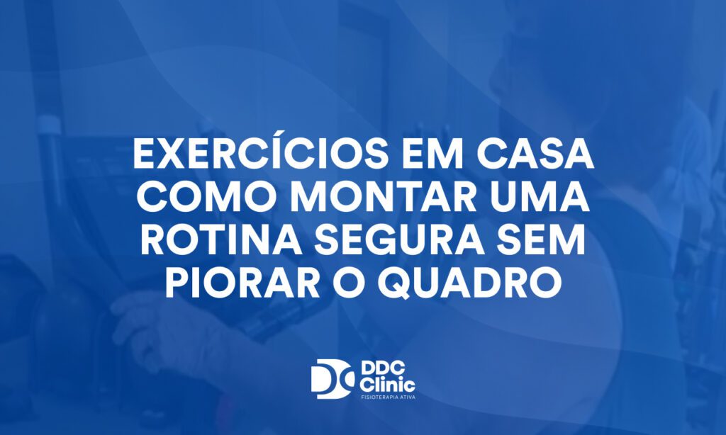 Exercícios em casa: como montar uma rotina segura sem piorar o quadro clínico