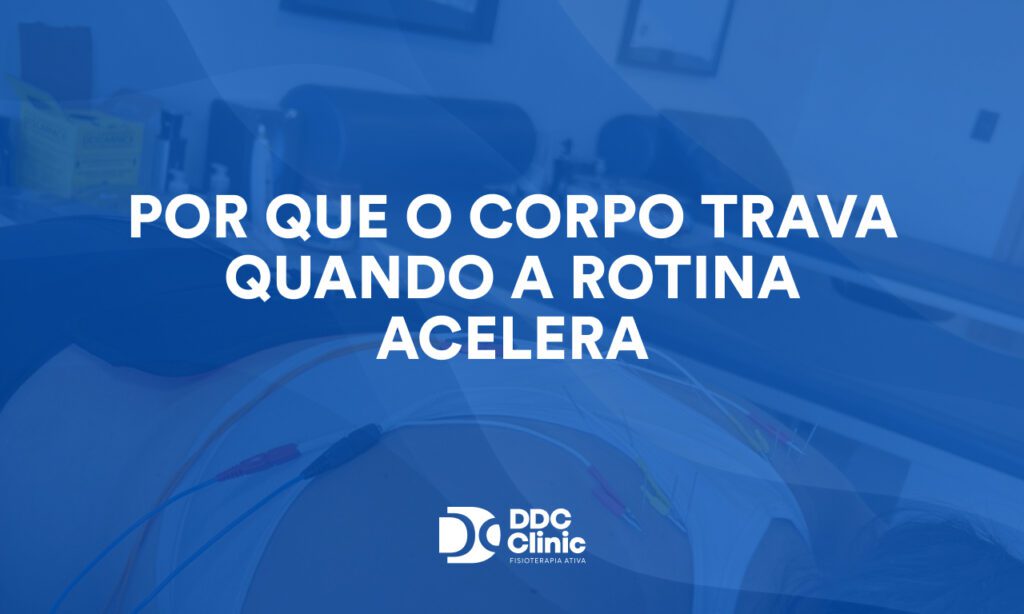Por que o corpo trava quando a rotina acelera