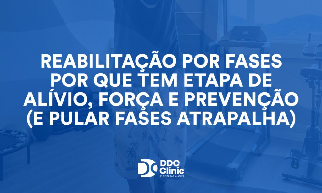 Reabilitação por fases: por que tem etapa de alívio, força e prevenção (e pular fases atrapalha)