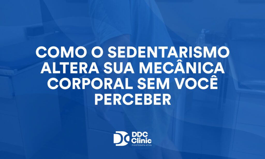 Como o sedentarismo altera sua mecânica corporal sem você perceber: Guia Completo