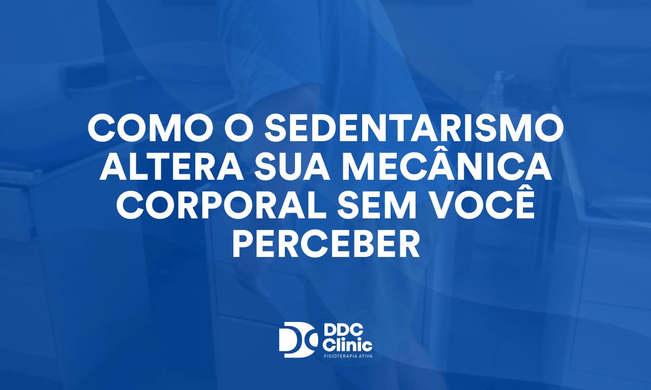 Como o sedentarismo altera sua mecânica corporal sem você perceber: Guia Completo