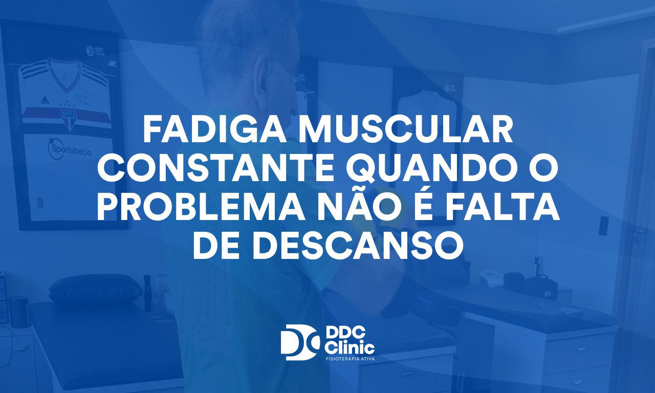Fadiga muscular constante: quando o problema não é falta de descanso