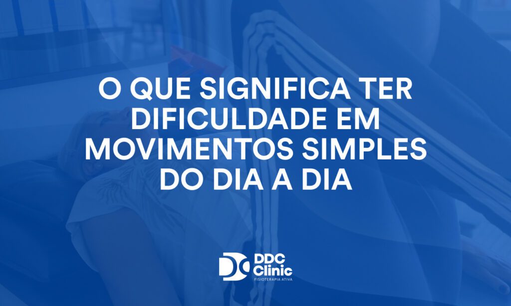 O que significa ter dificuldade em movimentos simples do dia a dia