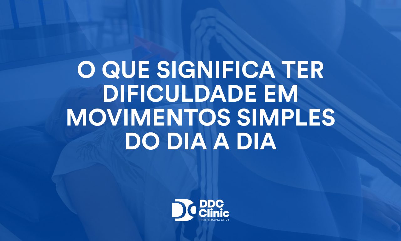 O que significa ter dificuldade em movimentos simples do dia a dia