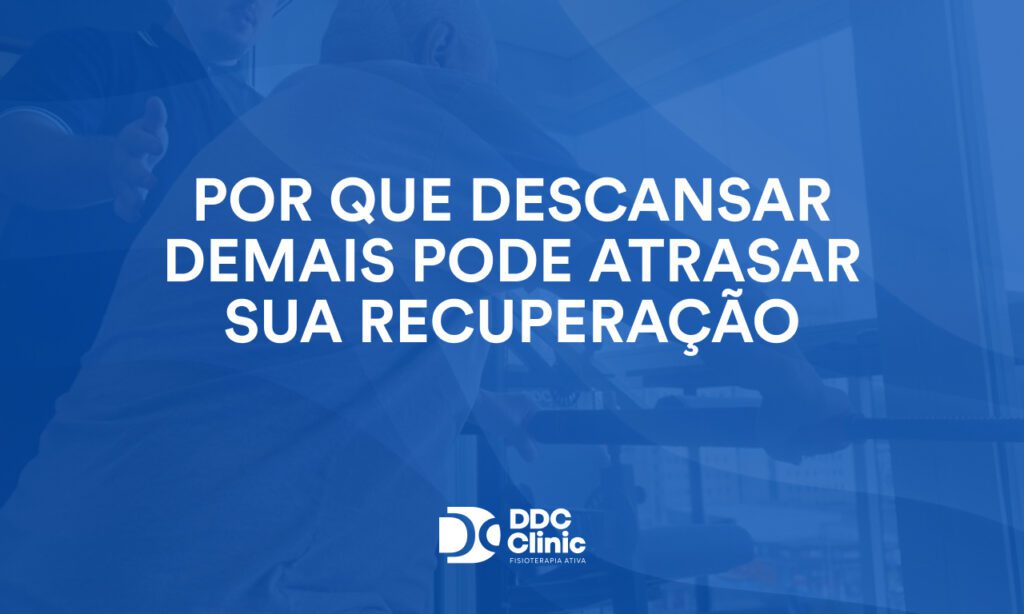 Por que descansar demais pode atrasar sua recuperação