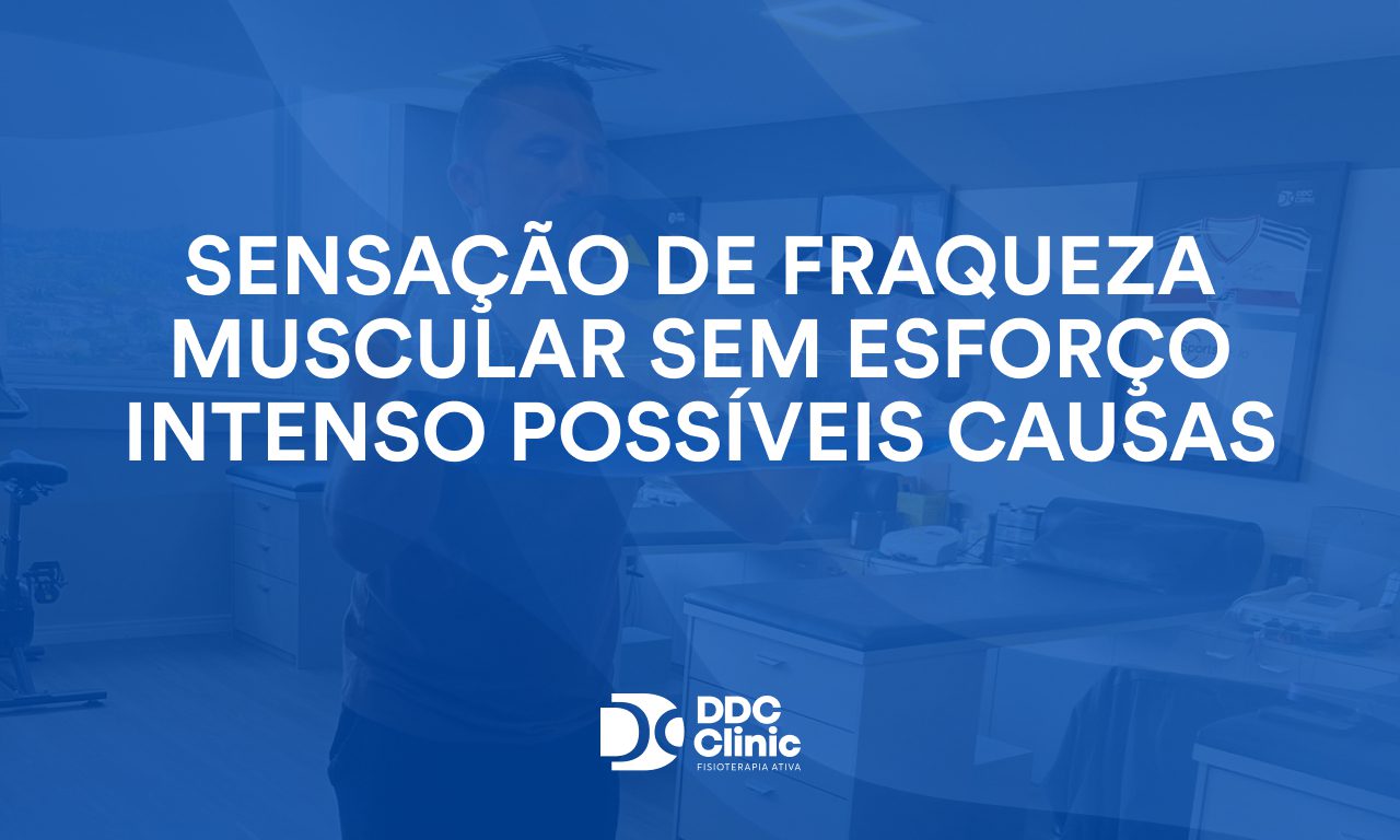 Sensação de fraqueza muscular sem esforço intenso possíveis causas 1