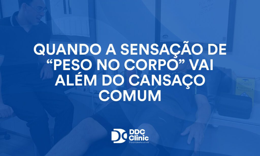 Quando a sensação de “peso no corpo” vai além do cansaço comum 1