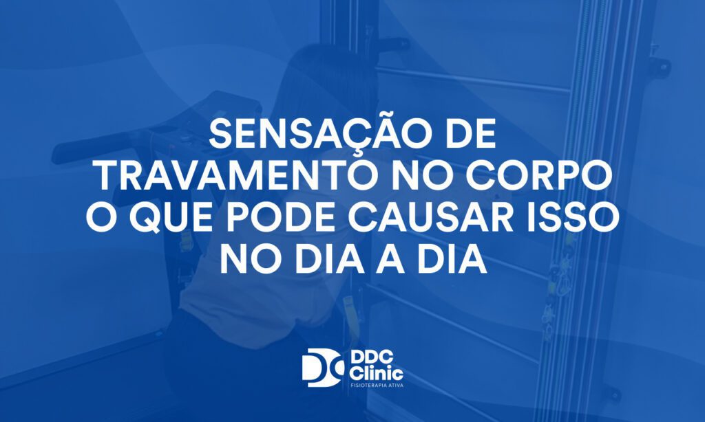 Sensação de travamento no corpo o que pode causar isso no dia a dia