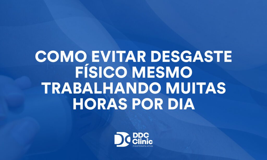 Como evitar desgaste físico mesmo trabalhando muitas horas por dia