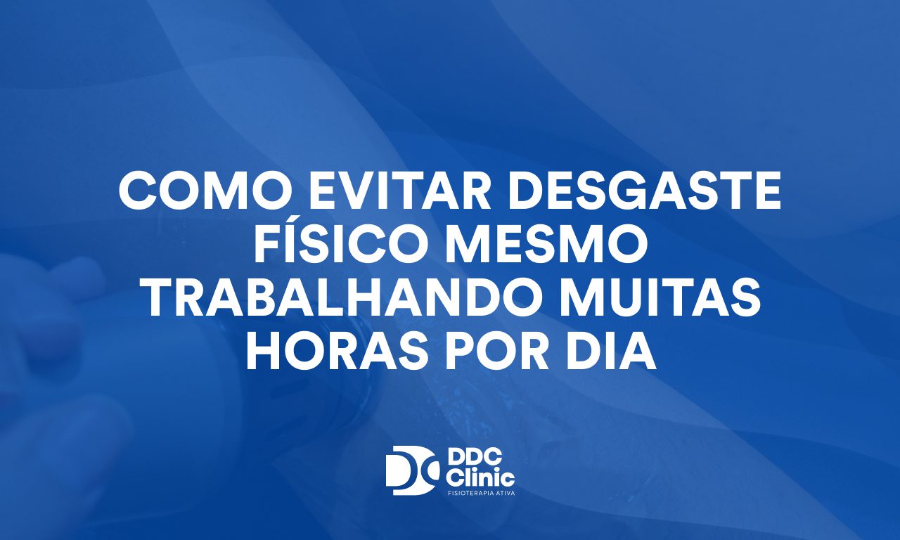 Como evitar desgaste físico mesmo trabalhando muitas horas por dia