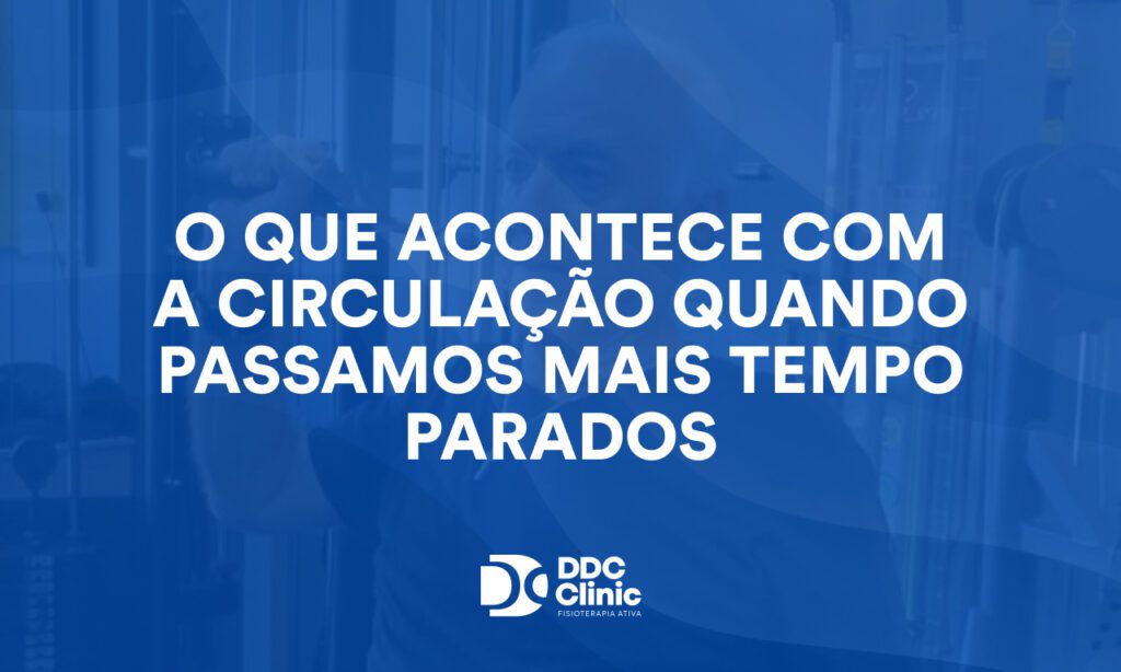 O que acontece com a circulação quando passamos mais tempo parados e como evitar dores, inchaço e perda de mobilidade