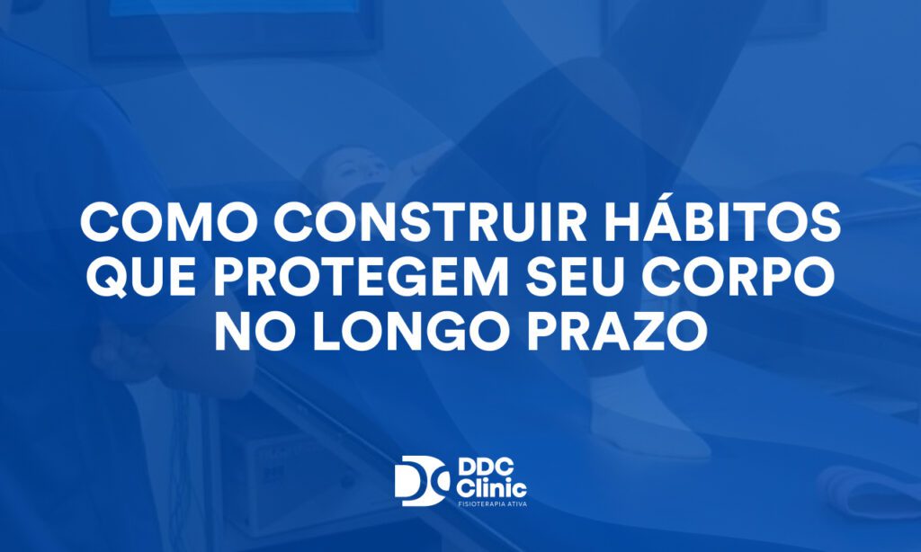 Como construir hábitos que protegem seu corpo no longo prazo: o guia para prevenir dores, lesões e limitações futuras