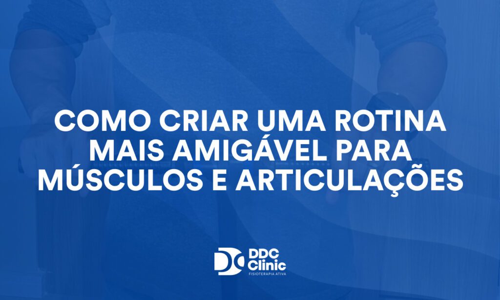 Como criar uma rotina mais amigável para músculos e articulações: hábitos simples para reduzir dores e prevenir lesões