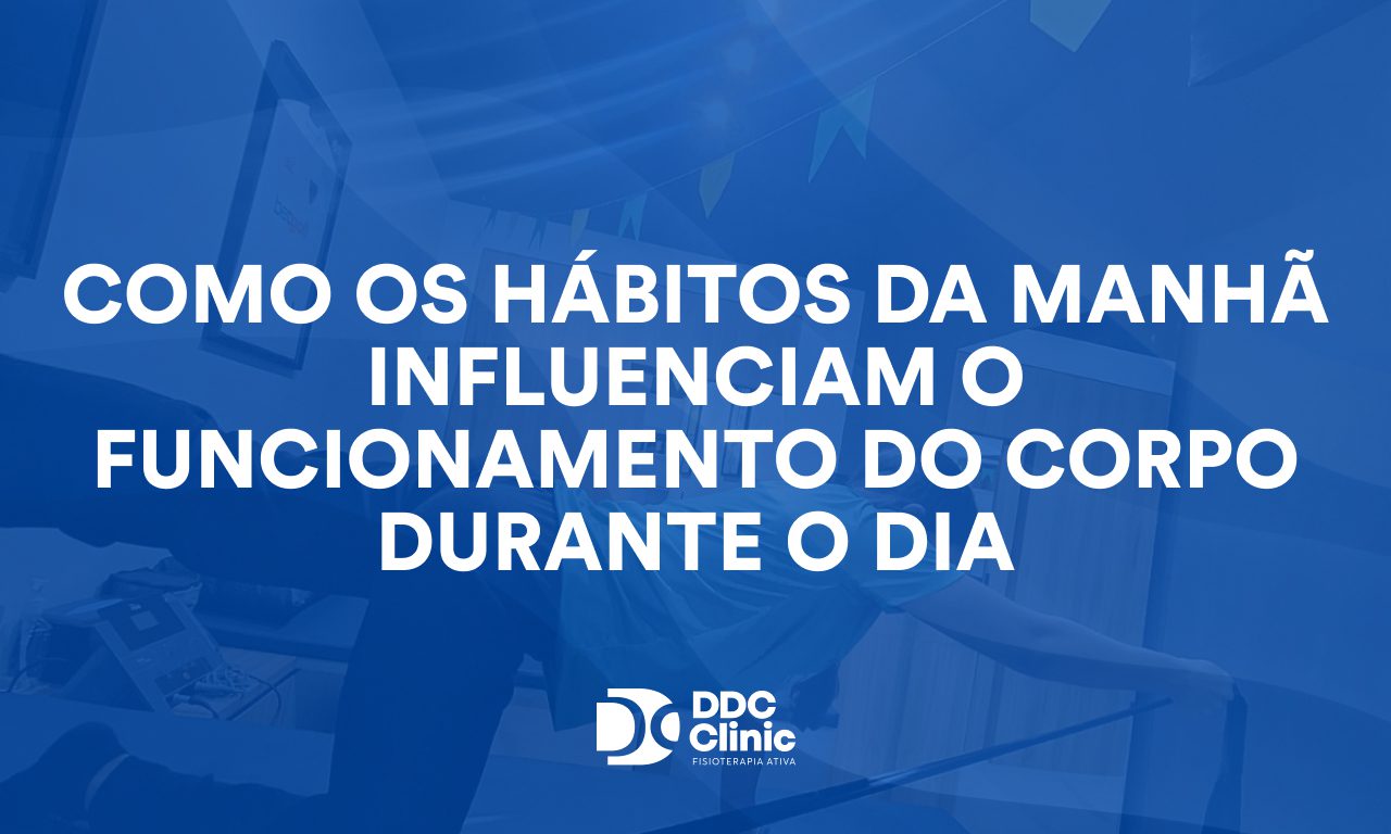 Como os hábitos da manhã influenciam o funcionamento do corpo durante o dia: o que a fisioterapia revela sobre energia, postura e bem-estar