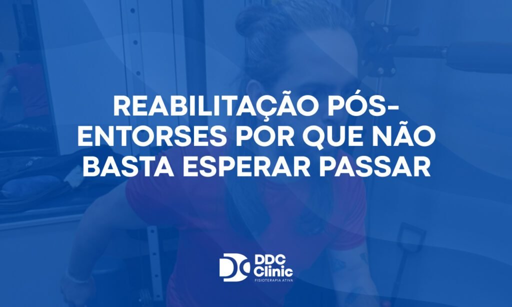 Reabilitação pós-entorses por que não basta esperar passar