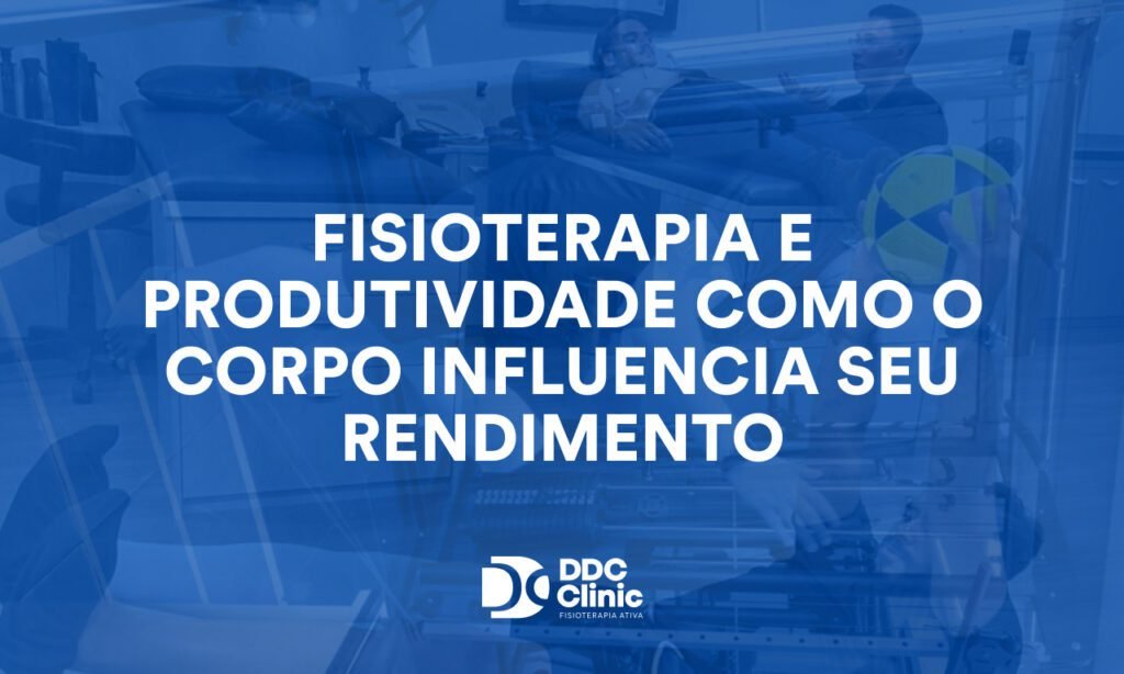 Fisioterapia e produtividade como o corpo influencia seu rendimento