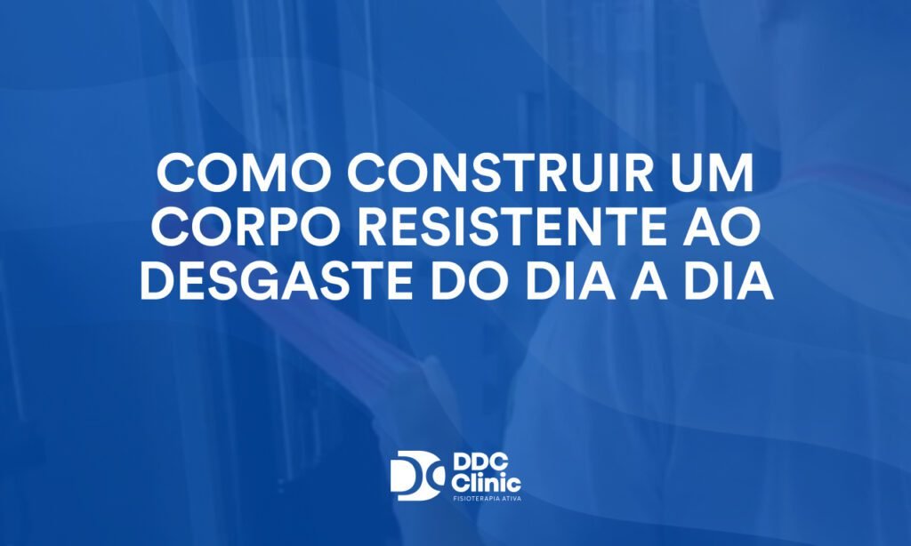 Como construir um corpo resistente ao desgaste do dia a dia