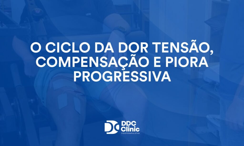 O ciclo da dor tensão, compensação e piora progressiva