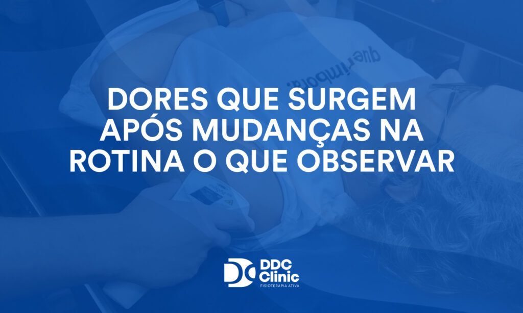 Dores que surgem após mudanças na rotina o que observar