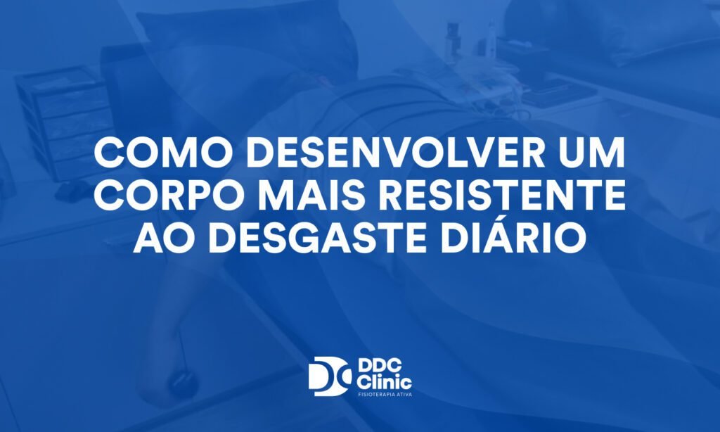 Como desenvolver um corpo mais resistente ao desgaste diário e viver com mais disposição