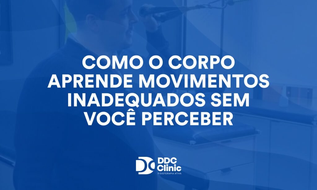 Como o corpo aprende movimentos inadequados sem você perceber e por que isso pode causar dor