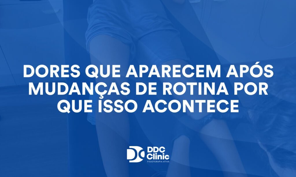 Dores que aparecem após mudanças de rotina por que isso acontece