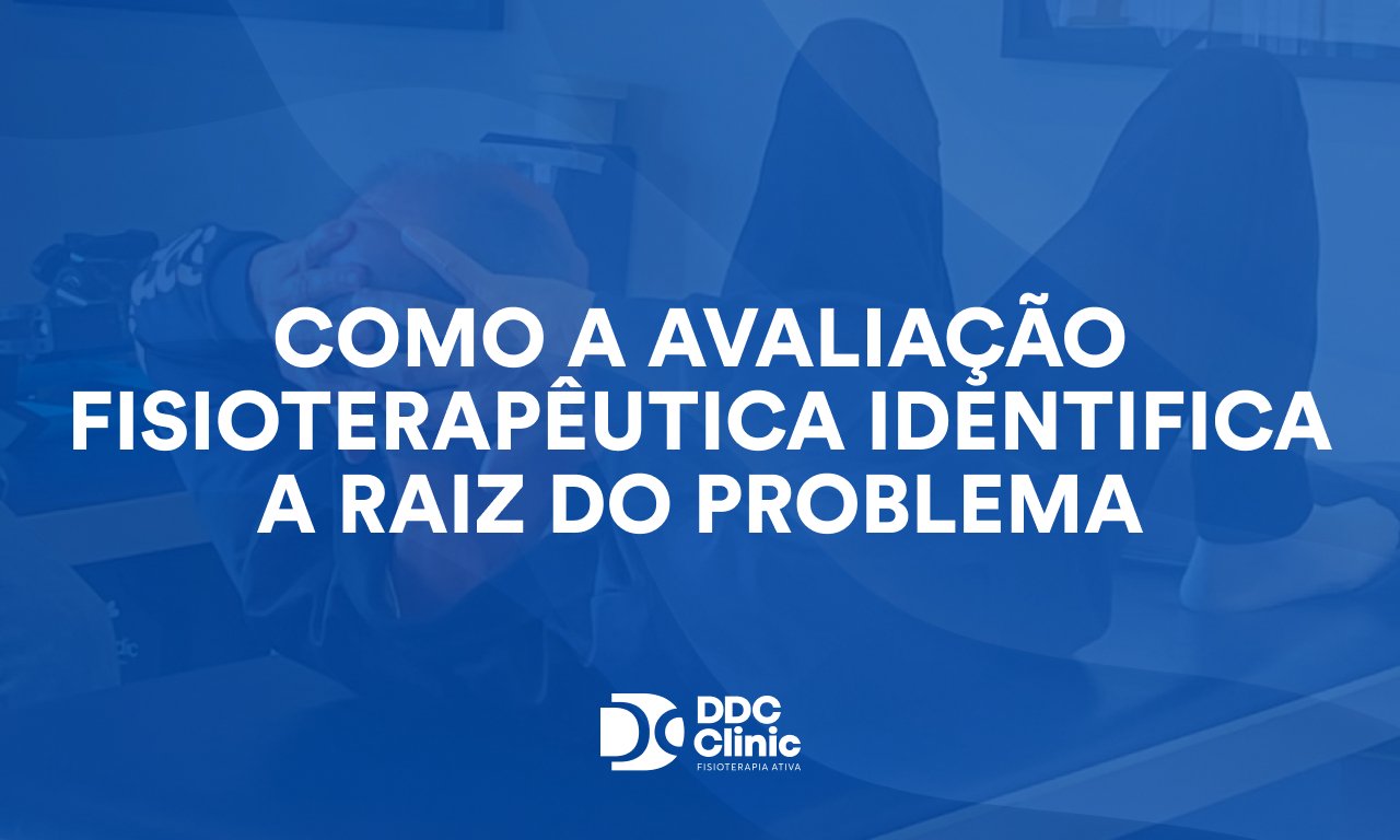 Como a avaliação fisioterapêutica identifica a raiz do problema 1