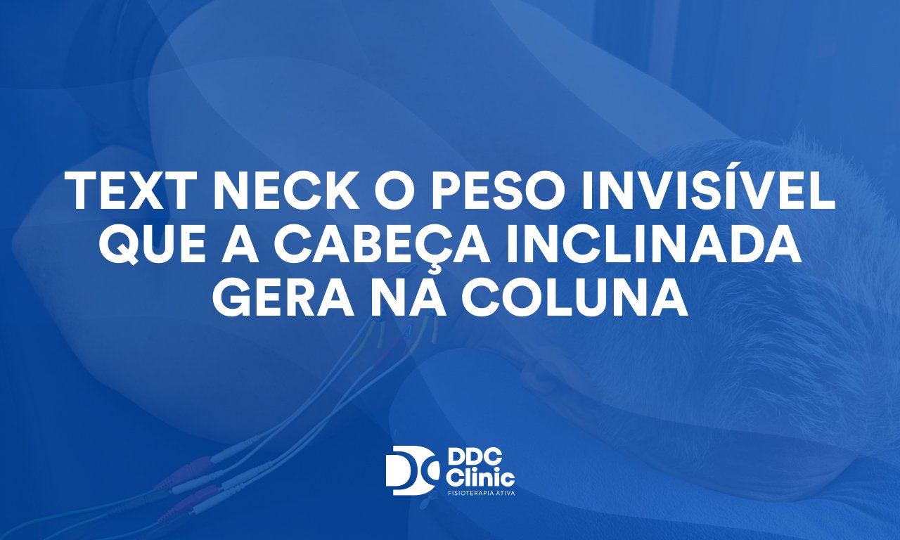 "Text Neck": o Peso Invisível que a Cabeça Inclinada Gera na Coluna
