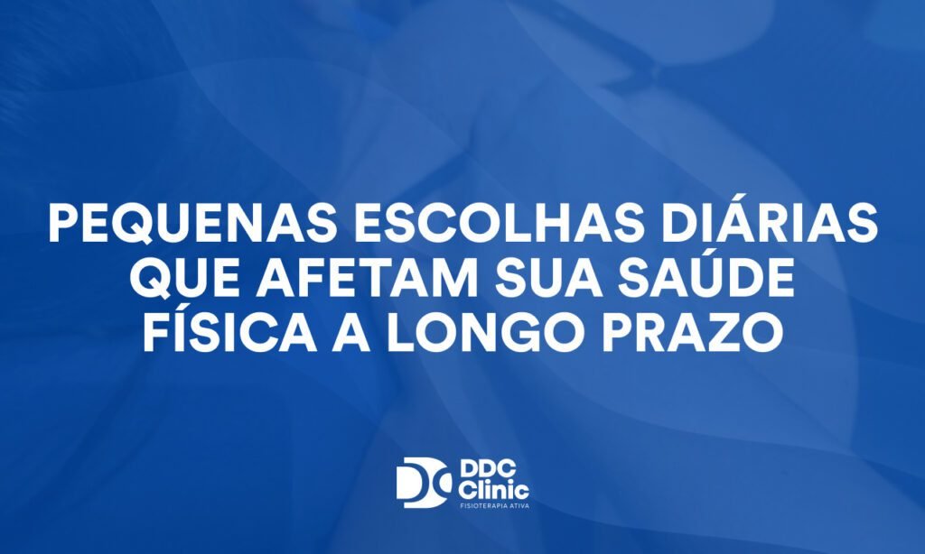 Pequenas escolhas diárias que afetam sua saúde física a longo prazo: hábitos simples que podem prevenir dores e lesões