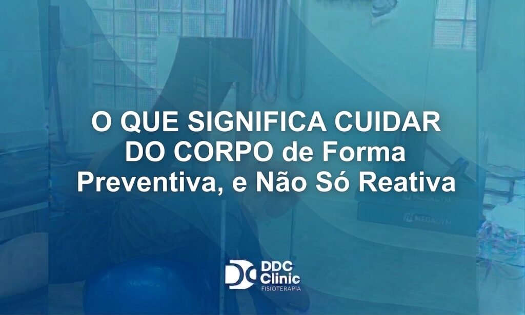 O Que Significa Cuidar do Corpo de Forma Preventiva, e Não Só Reativa