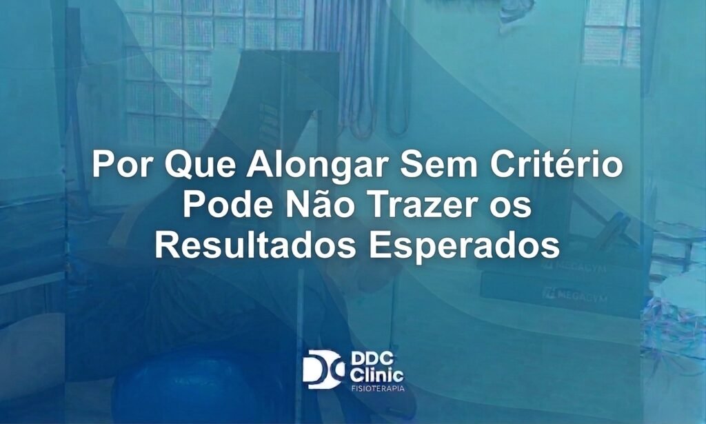 Por Que Alongar Sem Critério Pode Não Trazer os Resultados Esperados