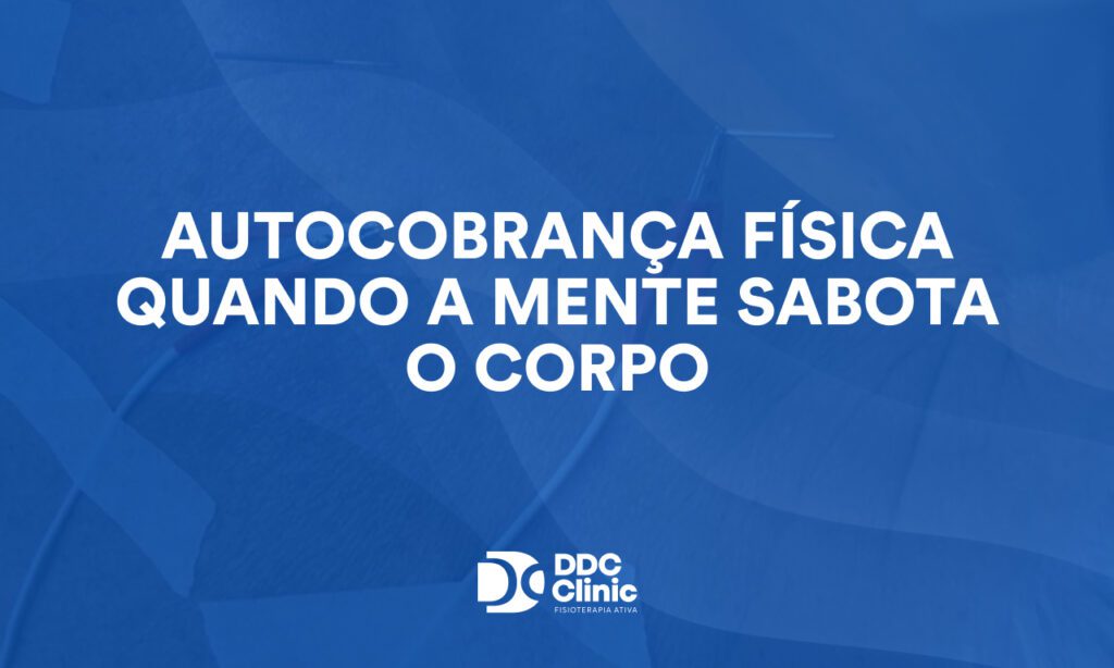 Autocobrança física quando a mente sabota o corpo