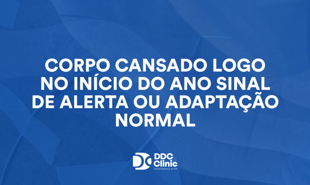 Corpo cansado logo no início do ano sinal de alerta ou adaptação normal