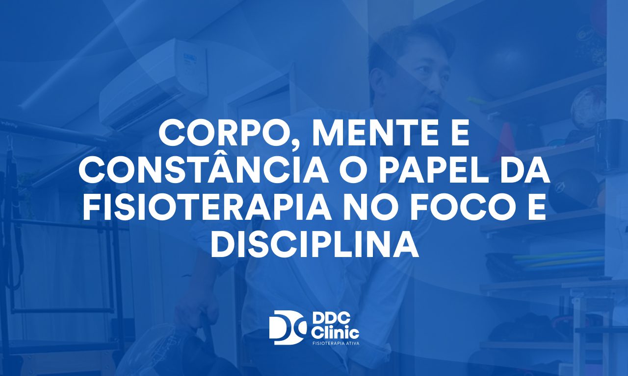 Corpo, mente e constância: o papel da fisioterapia no foco e disciplina
