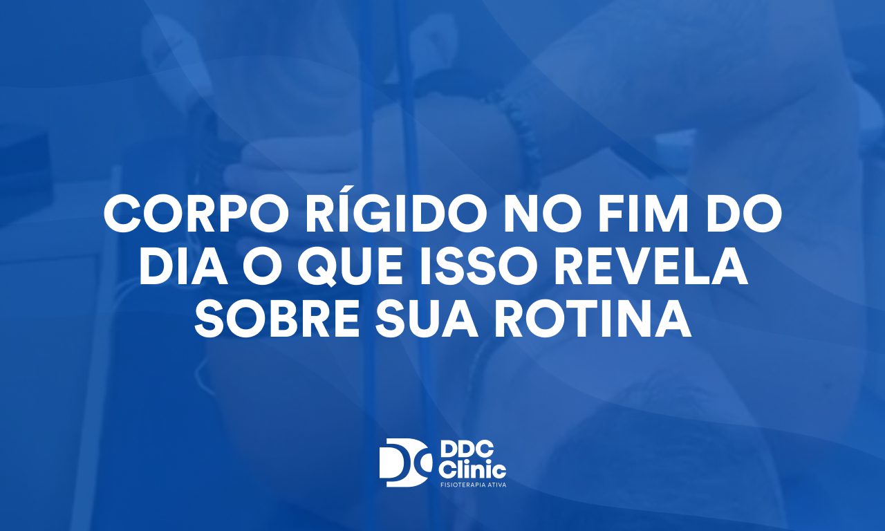 Corpo rígido no fim do dia o que isso revela sobre sua rotina