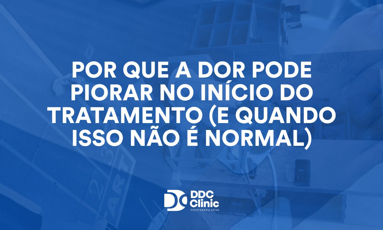 Por que a dor pode piorar no início do tratamento (e quando isso NÃO é normal)
