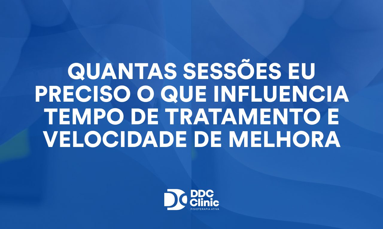 Quantas sessões eu preciso? O que influencia tempo de tratamento e velocidade de melhora na fisioterapia